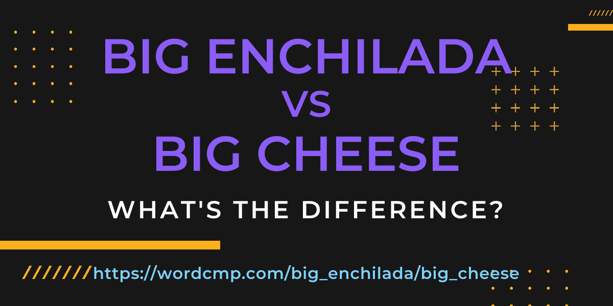 Difference between big enchilada and big cheese