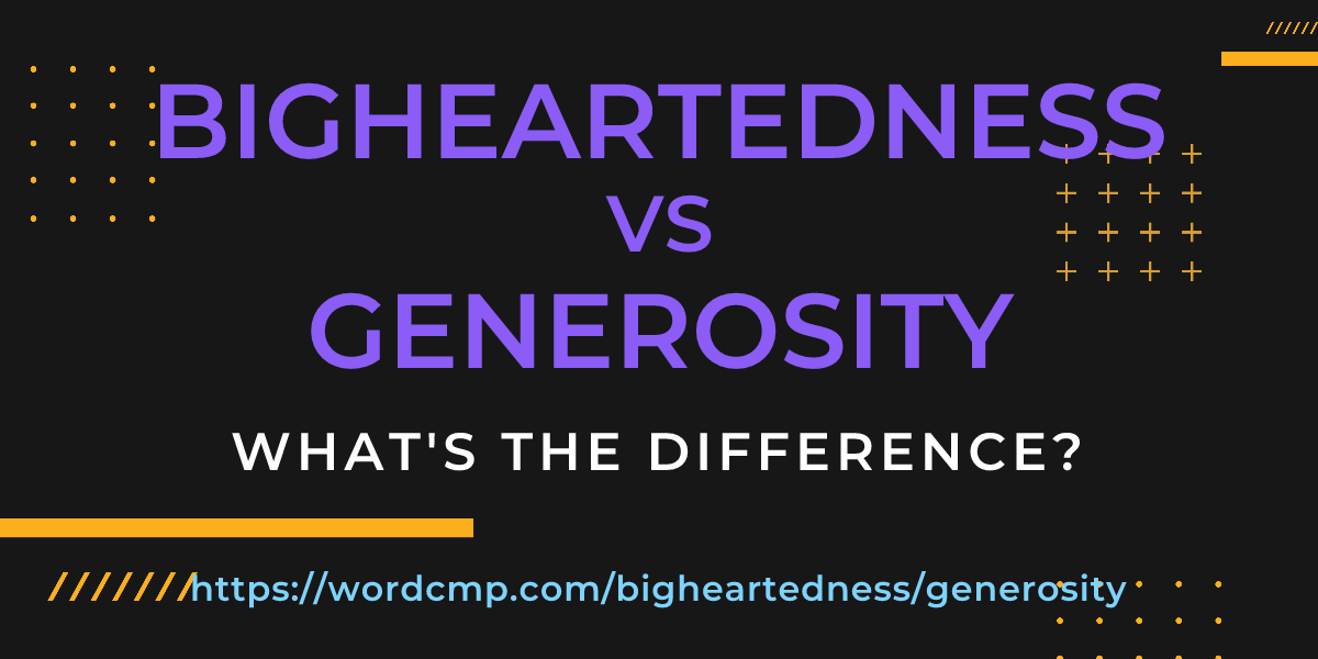 Difference between bigheartedness and generosity