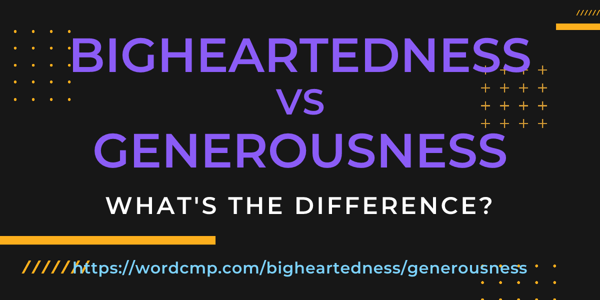 Difference between bigheartedness and generousness