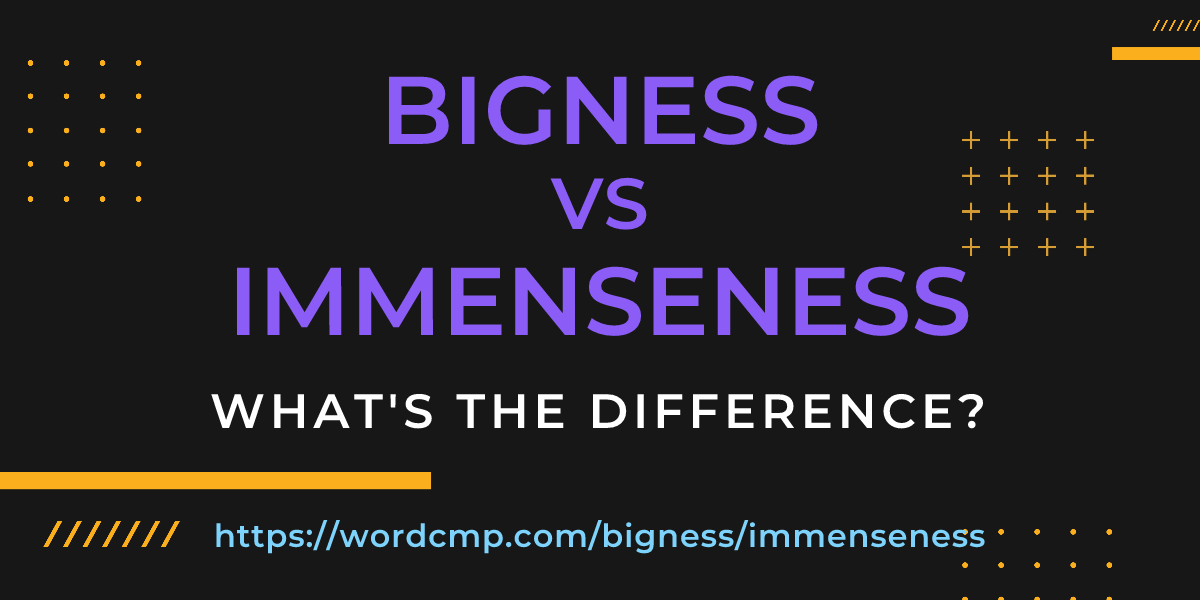 Difference between bigness and immenseness
