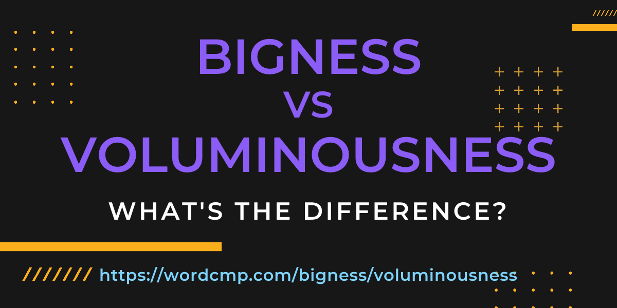 Difference between bigness and voluminousness
