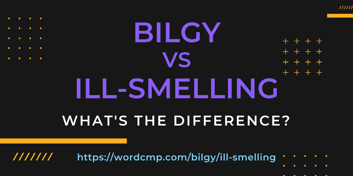 Difference between bilgy and ill-smelling