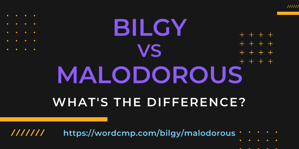 Difference between bilgy and malodorous