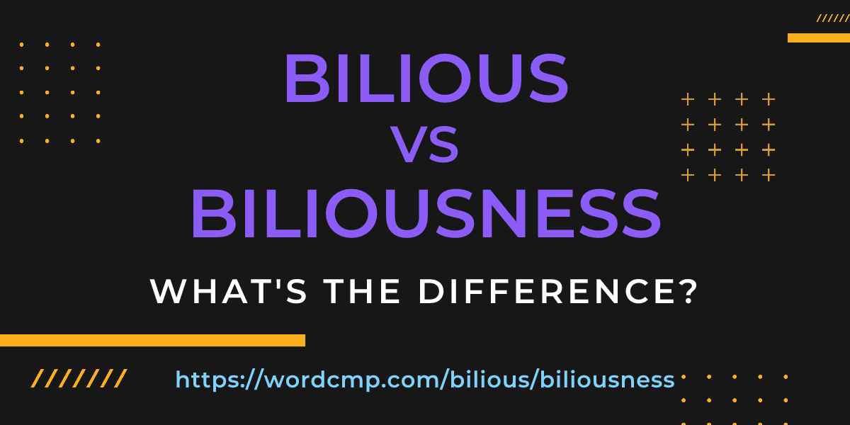 Difference between bilious and biliousness