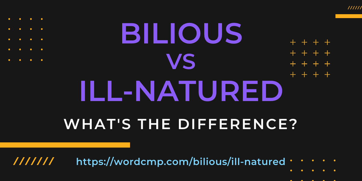 Difference between bilious and ill-natured