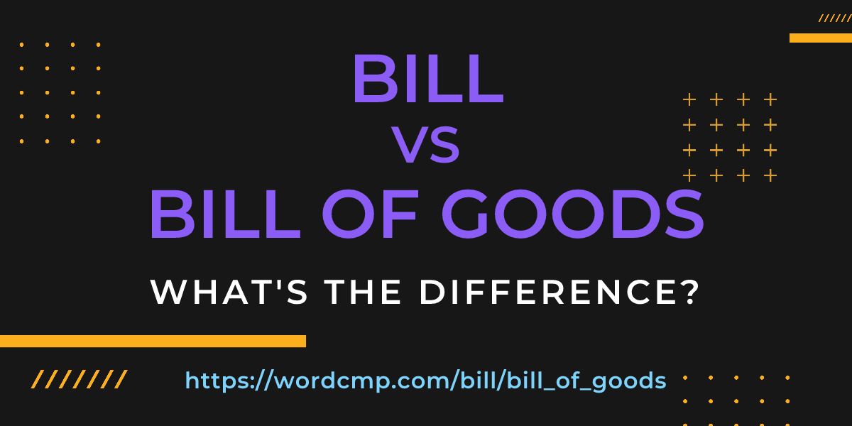 Difference between bill and bill of goods
