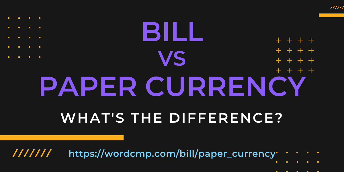 Difference between bill and paper currency