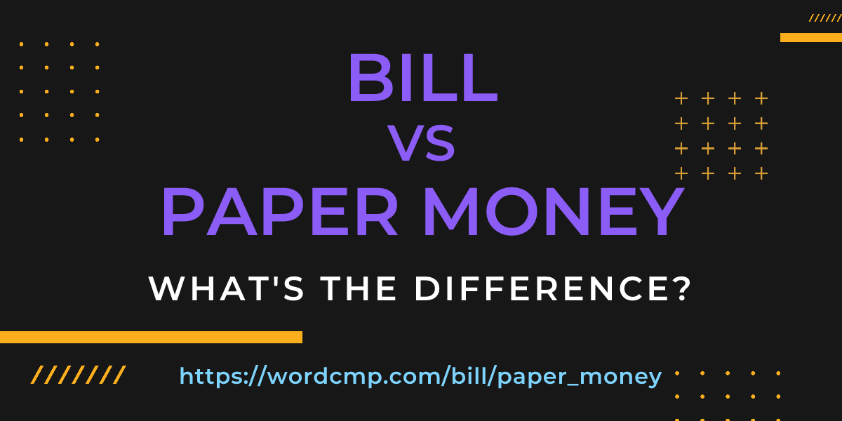 Difference between bill and paper money