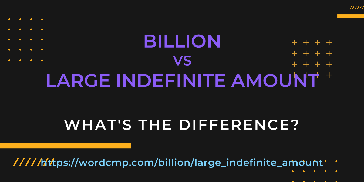 Difference between billion and large indefinite amount