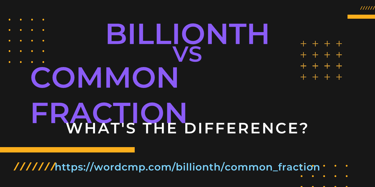 Difference between billionth and common fraction