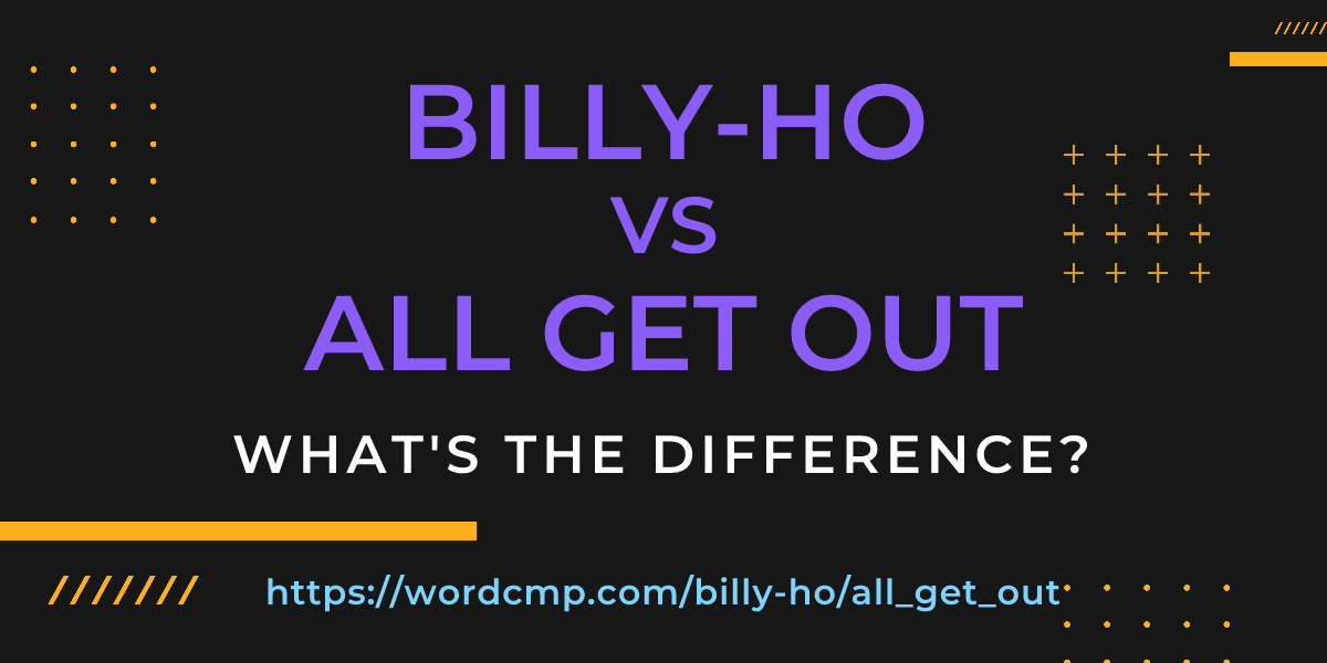 Difference between billy-ho and all get out