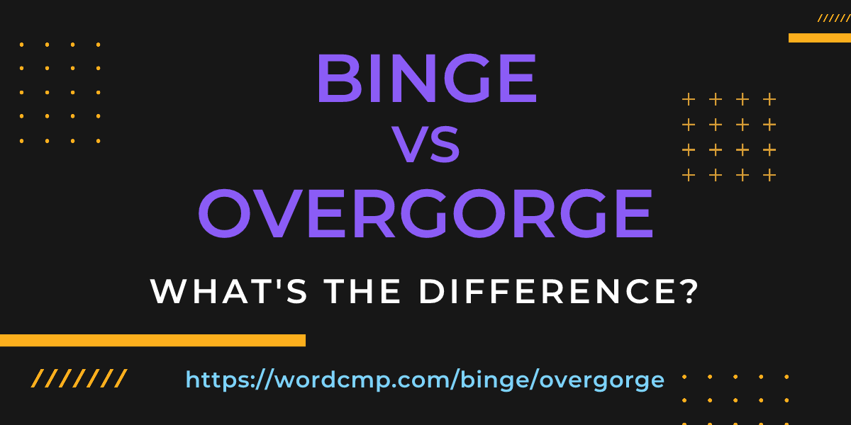Difference between binge and overgorge