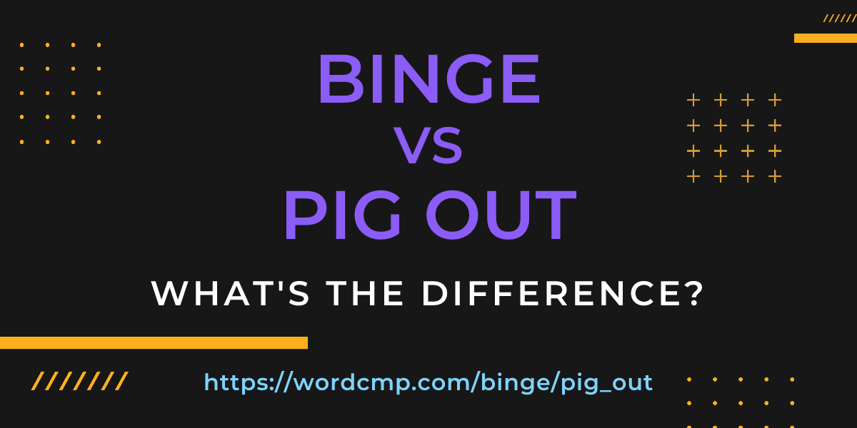 Difference between binge and pig out