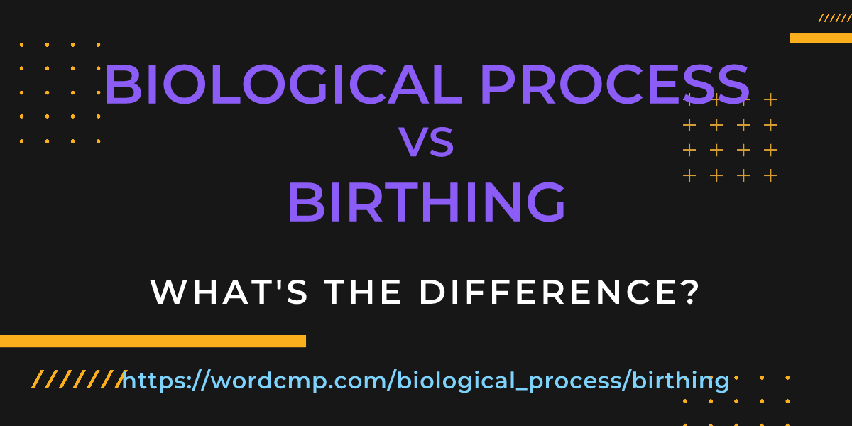 Difference between biological process and birthing