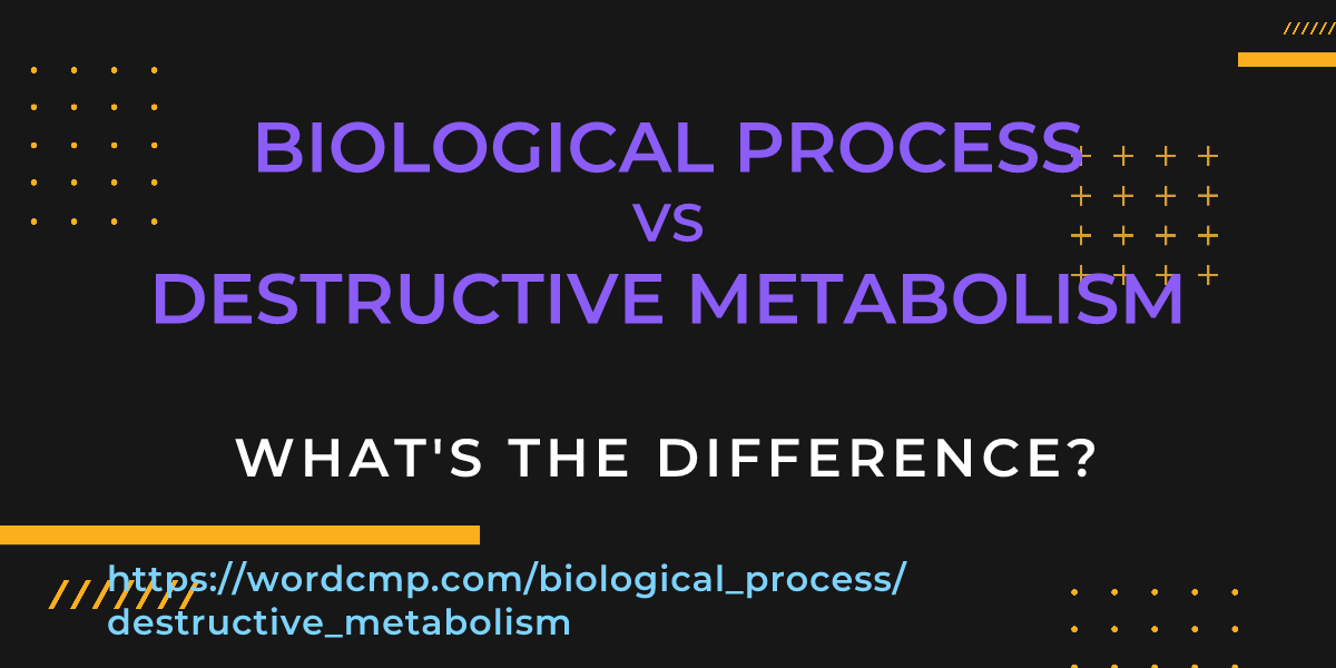 Difference between biological process and destructive metabolism