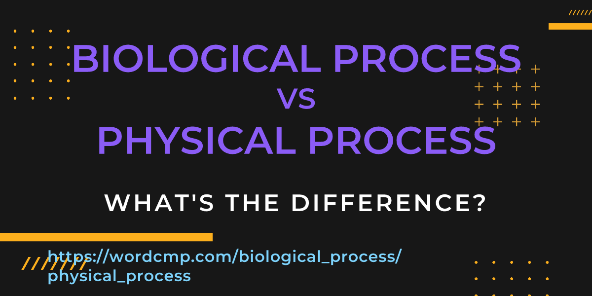Difference between biological process and physical process
