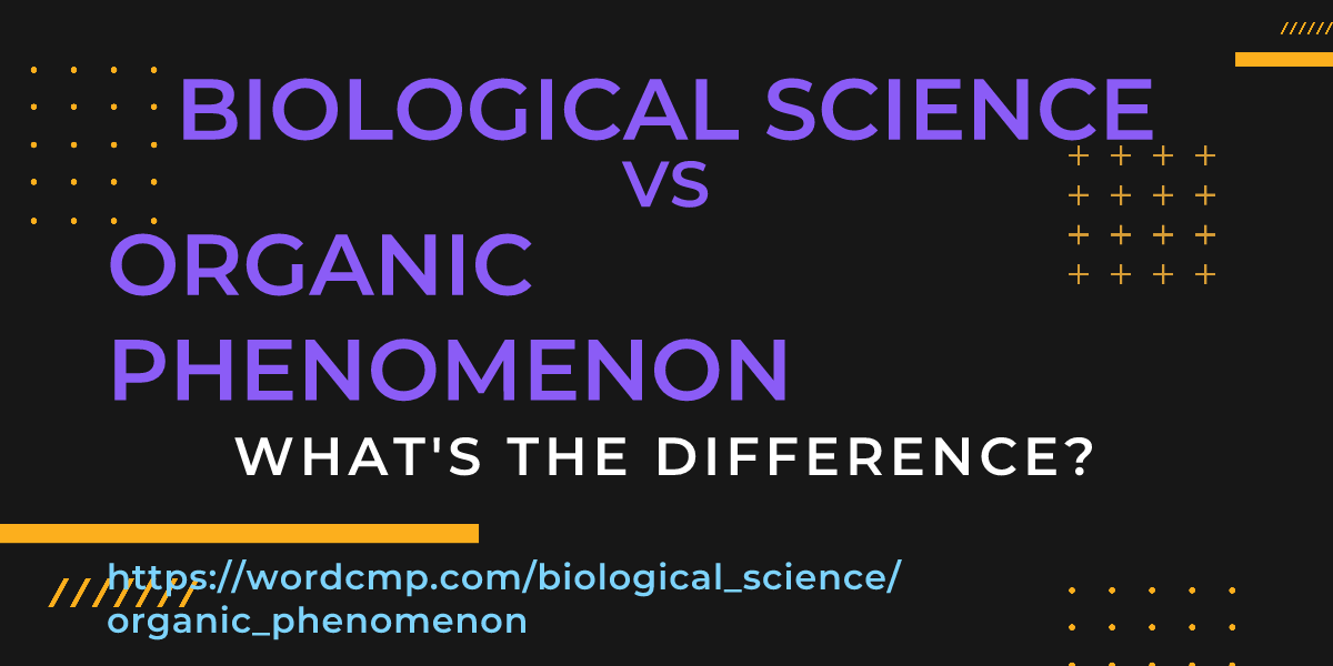 Difference between biological science and organic phenomenon