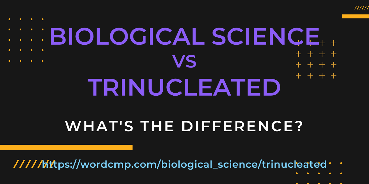 Difference between biological science and trinucleated