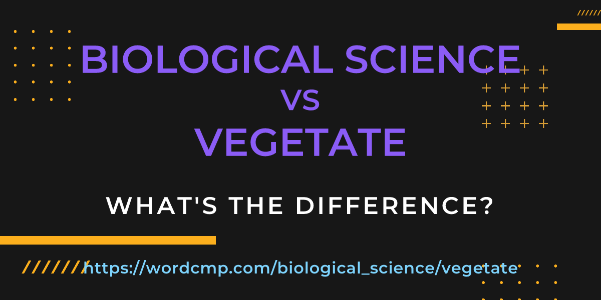 Difference between biological science and vegetate