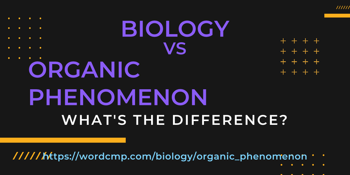 Difference between biology and organic phenomenon