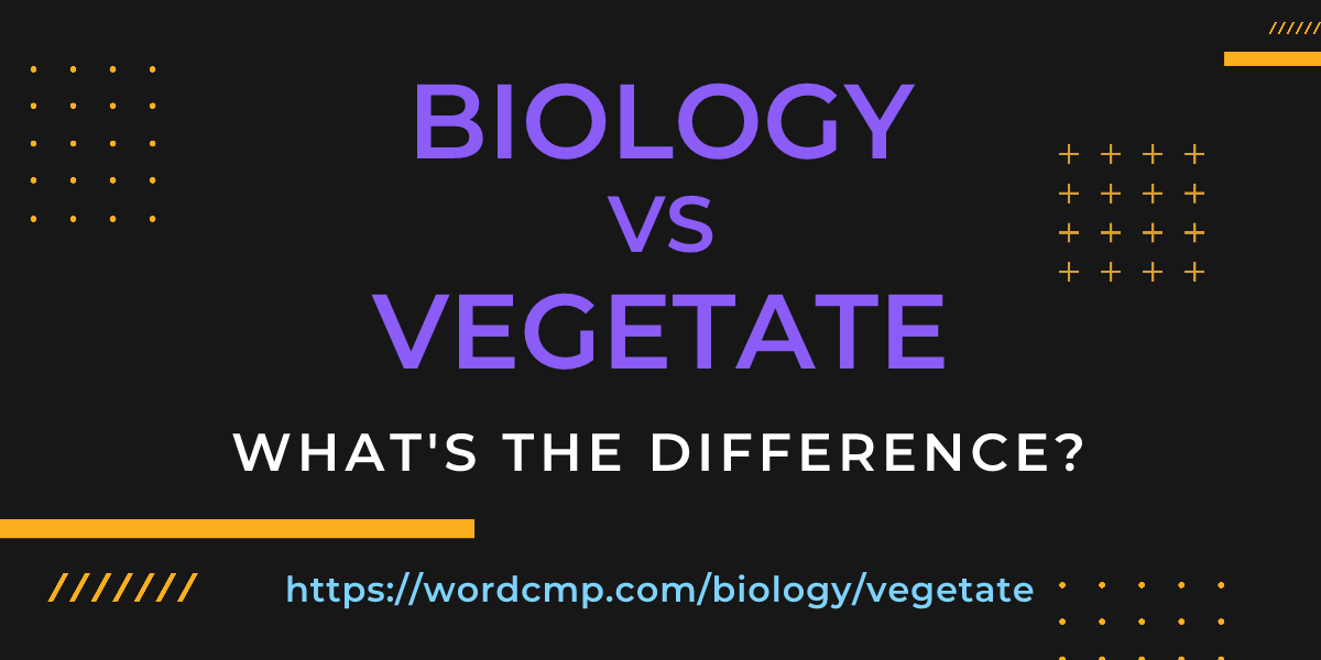 Difference between biology and vegetate