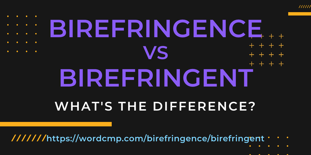 Difference between birefringence and birefringent