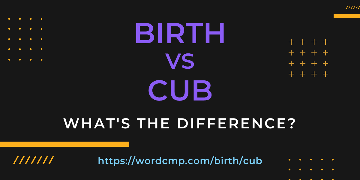 Difference between birth and cub