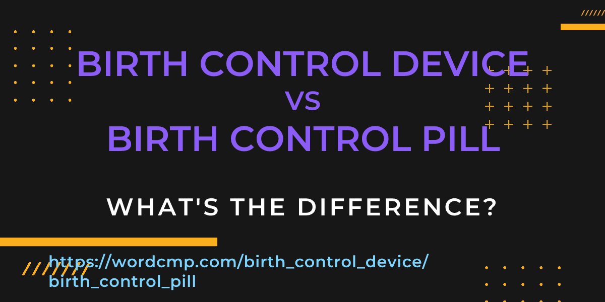 Difference between birth control device and birth control pill