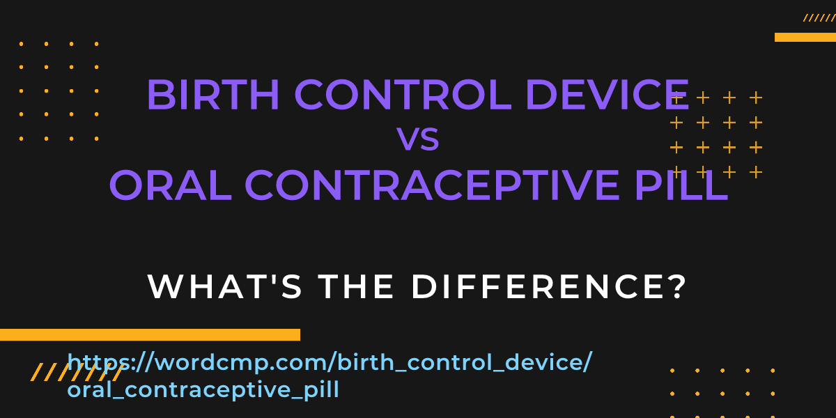 Difference between birth control device and oral contraceptive pill