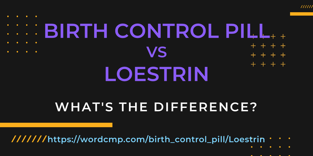 Difference between birth control pill and Loestrin