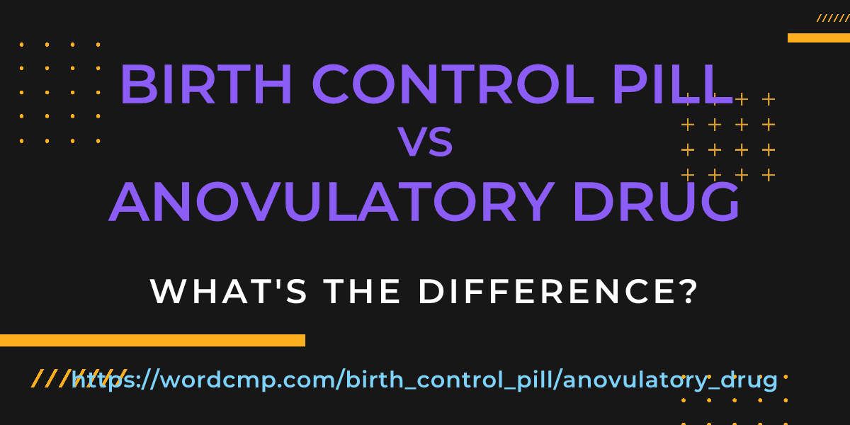 Difference between birth control pill and anovulatory drug
