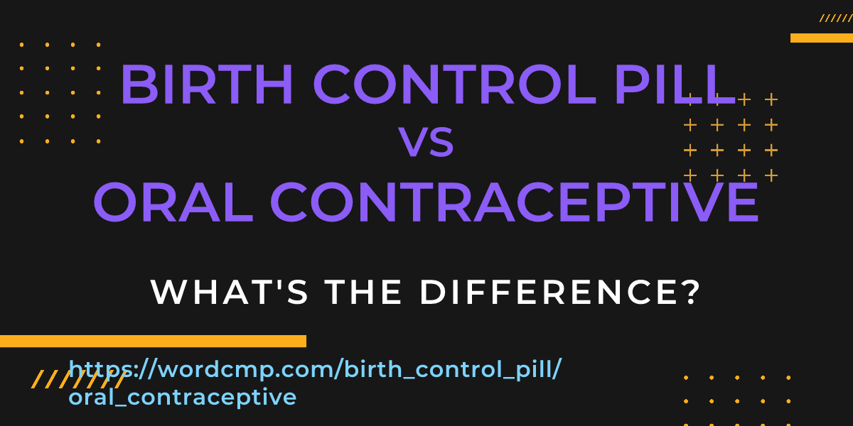 Difference between birth control pill and oral contraceptive