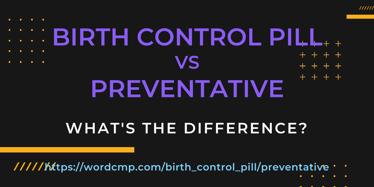 Difference between birth control pill and preventative