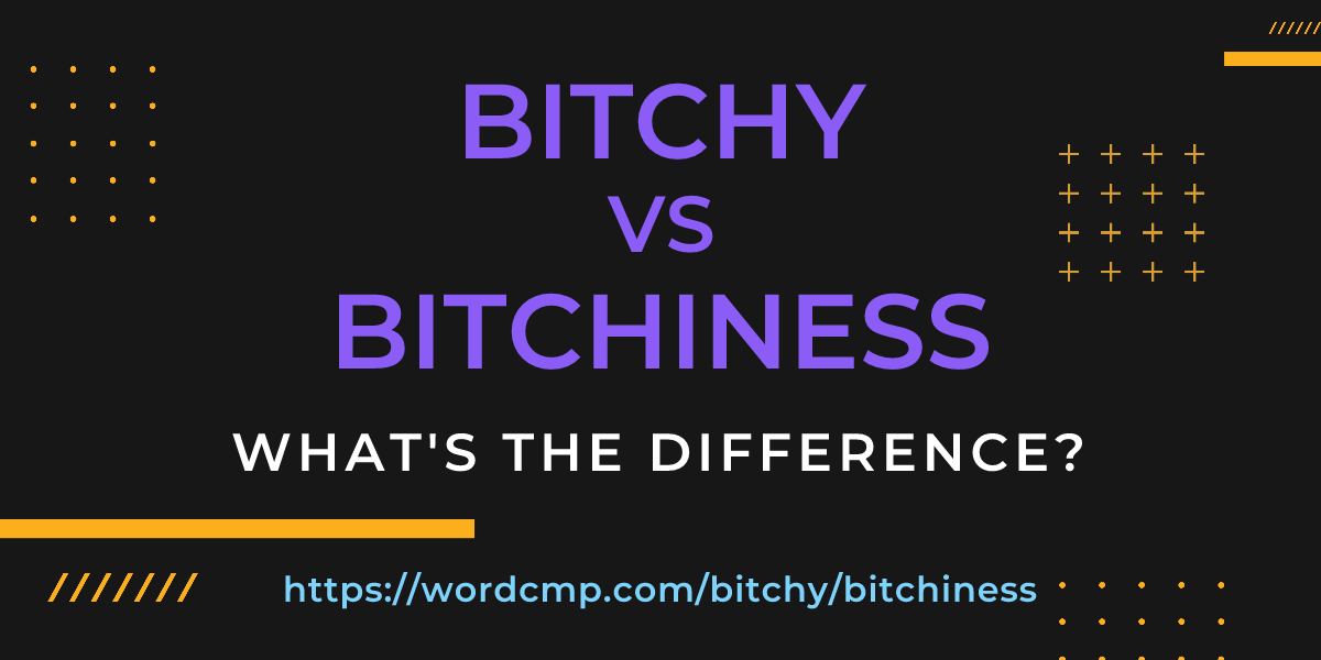 Difference between bitchy and bitchiness