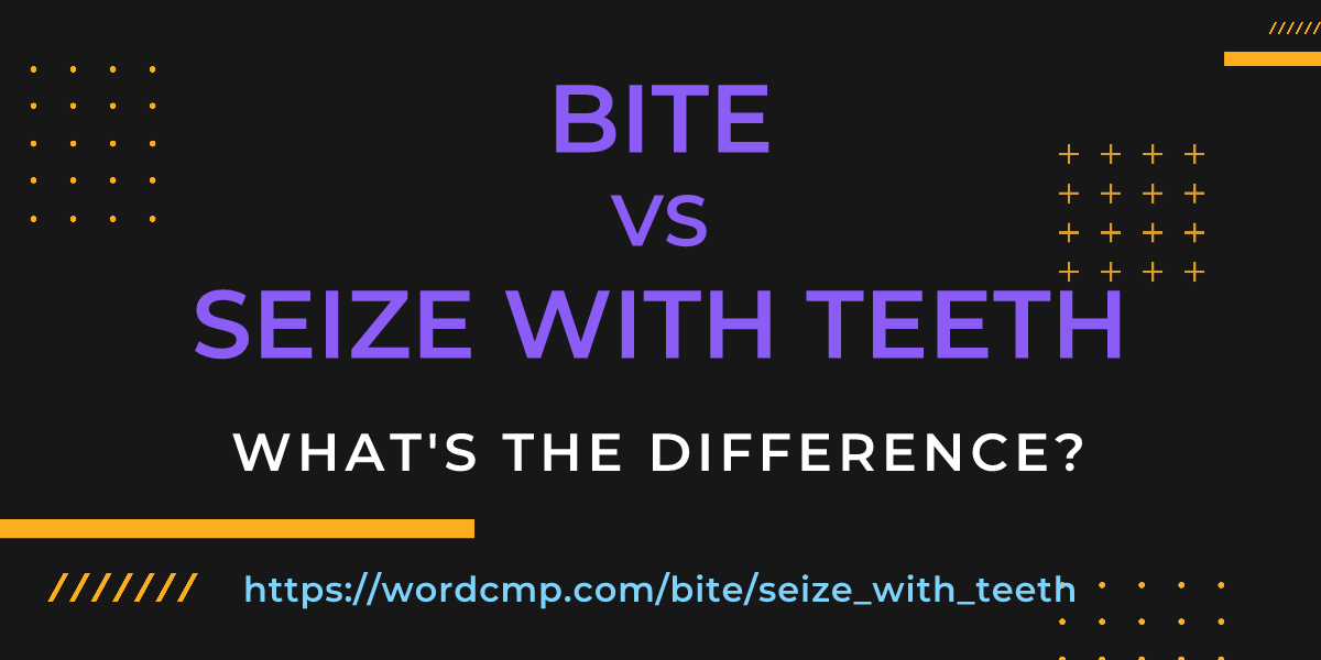 Difference between bite and seize with teeth