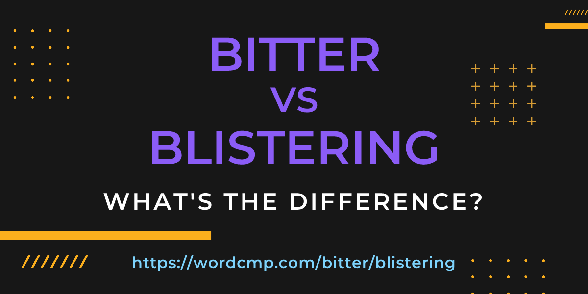 Difference between bitter and blistering