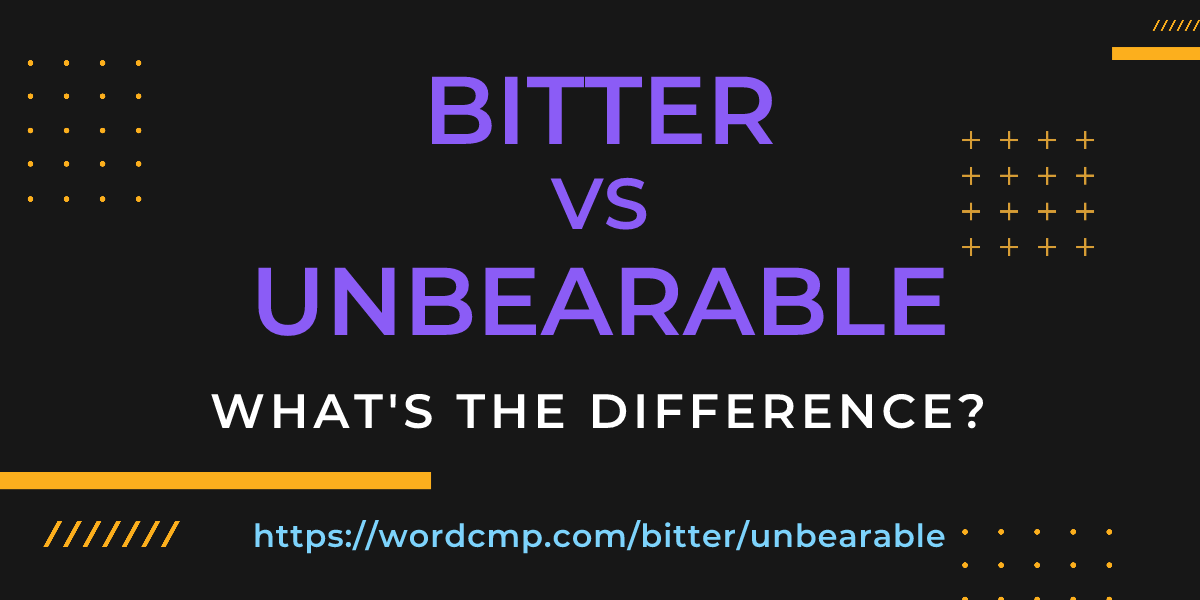 Difference between bitter and unbearable