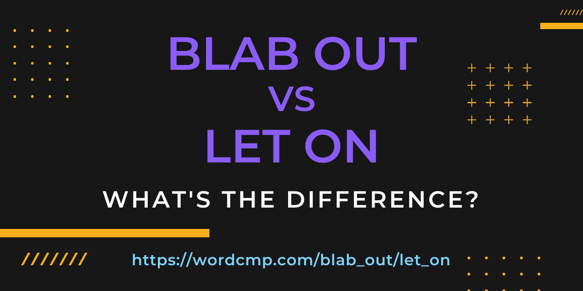 Difference between blab out and let on