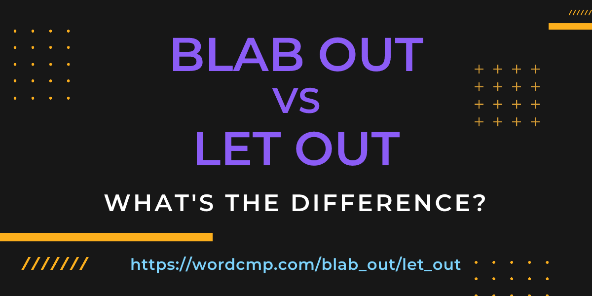 Difference between blab out and let out