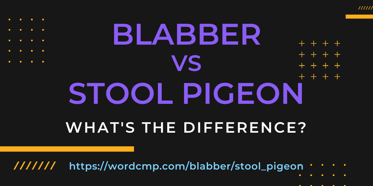 Difference between blabber and stool pigeon