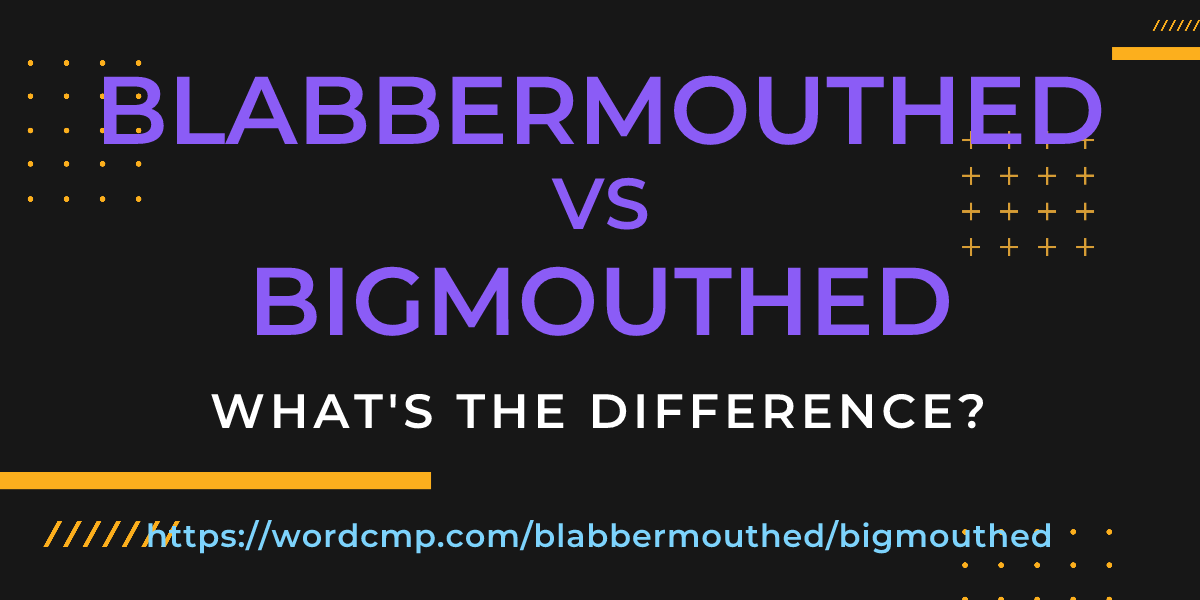 Difference between blabbermouthed and bigmouthed
