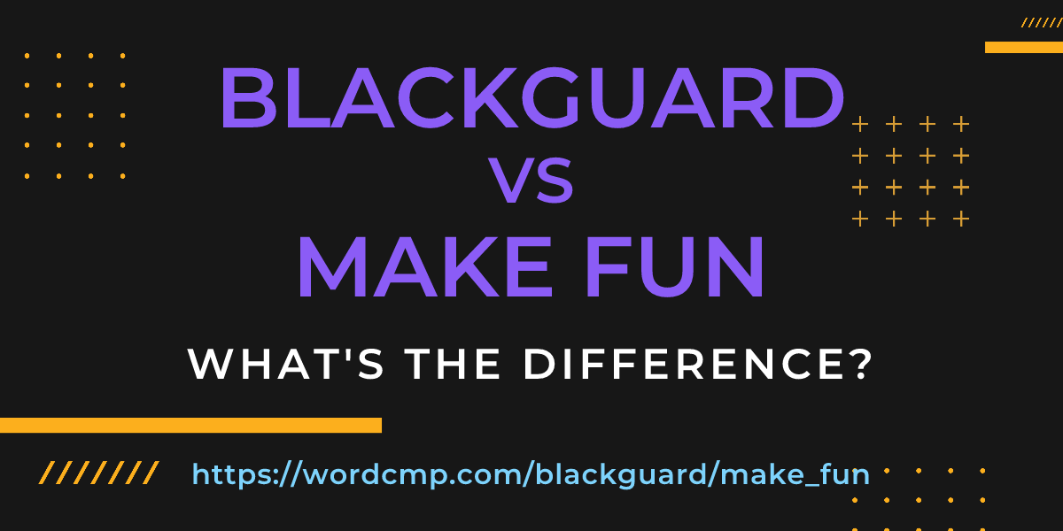 Difference between blackguard and make fun