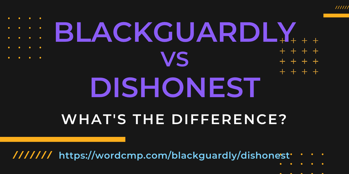 Difference between blackguardly and dishonest