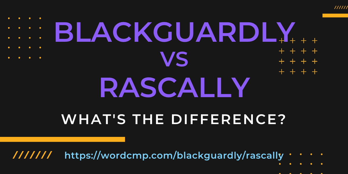 Difference between blackguardly and rascally