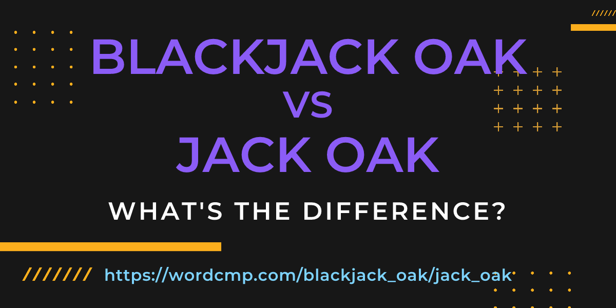 Difference between blackjack oak and jack oak