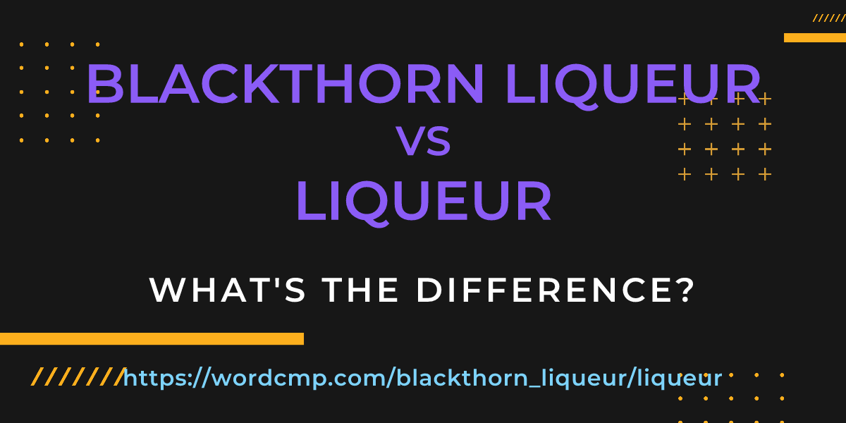 Difference between blackthorn liqueur and liqueur
