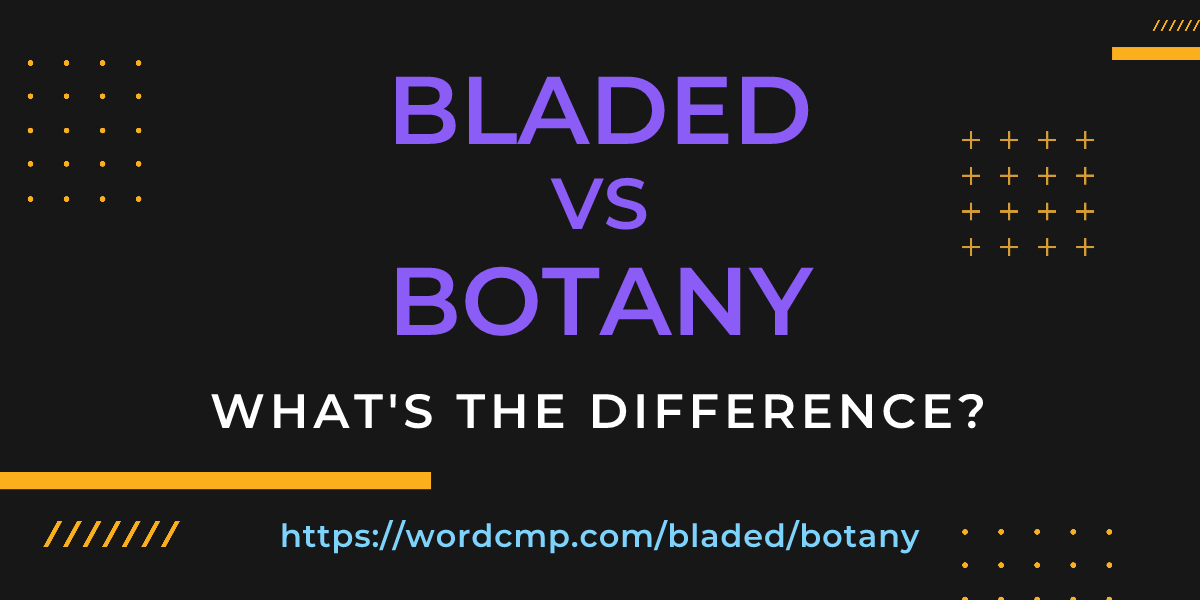Difference between bladed and botany