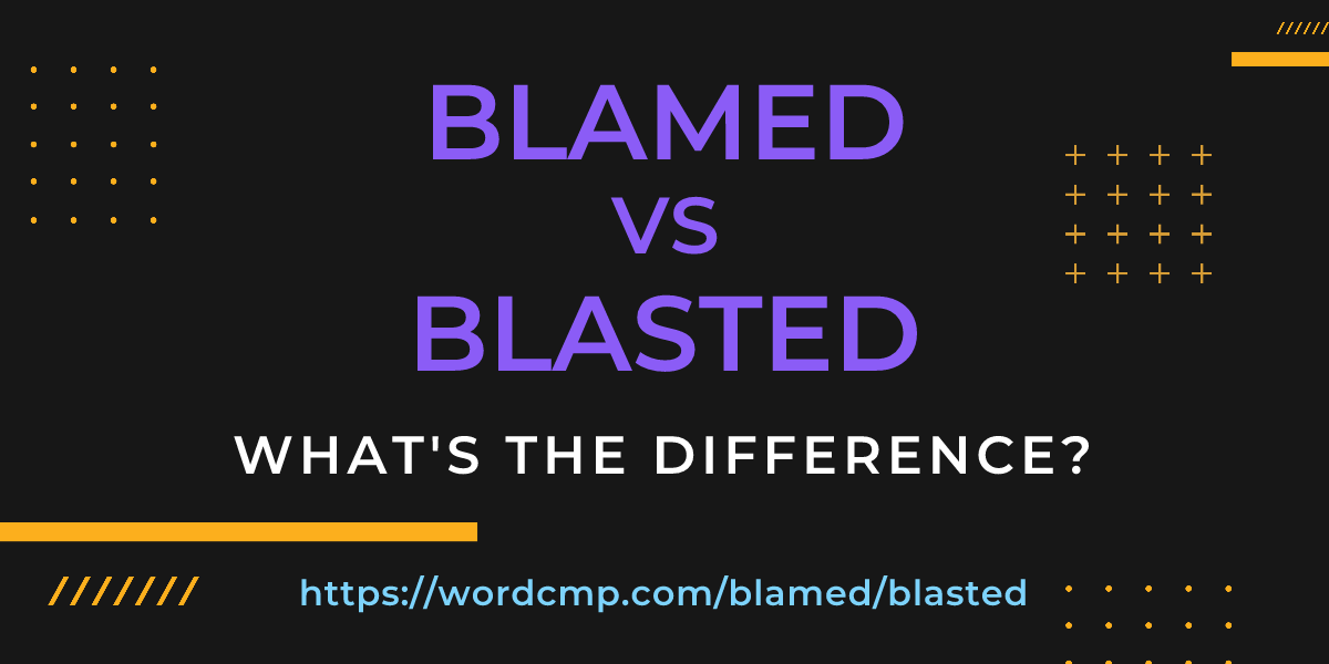 Difference between blamed and blasted
