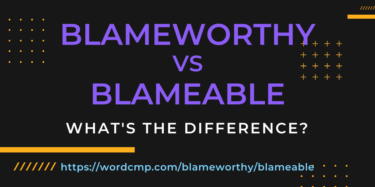 Difference between blameworthy and blameable