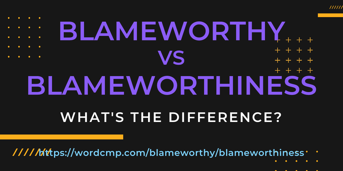 Difference between blameworthy and blameworthiness